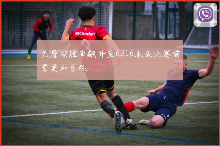 无詹湖胜率飙升至6316未来比赛前景更加乐观